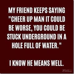 Cheer up could be worse.jpg